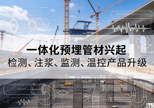 阎良一体化管材产品兴起，声测注浆一体管、多功能预埋管应用增多